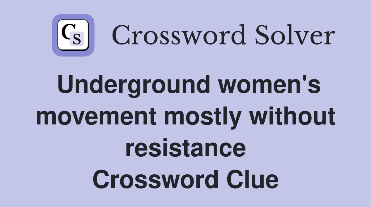 Underground women's movement mostly without resistance Crossword Clue