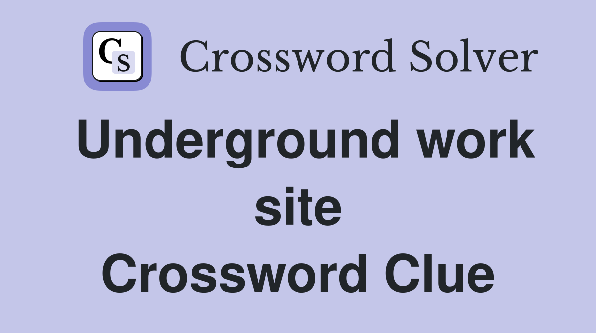 Underground work site Crossword Clue