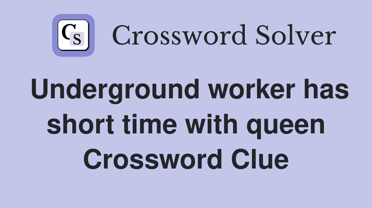 Underground worker has short time with queen Crossword Clue