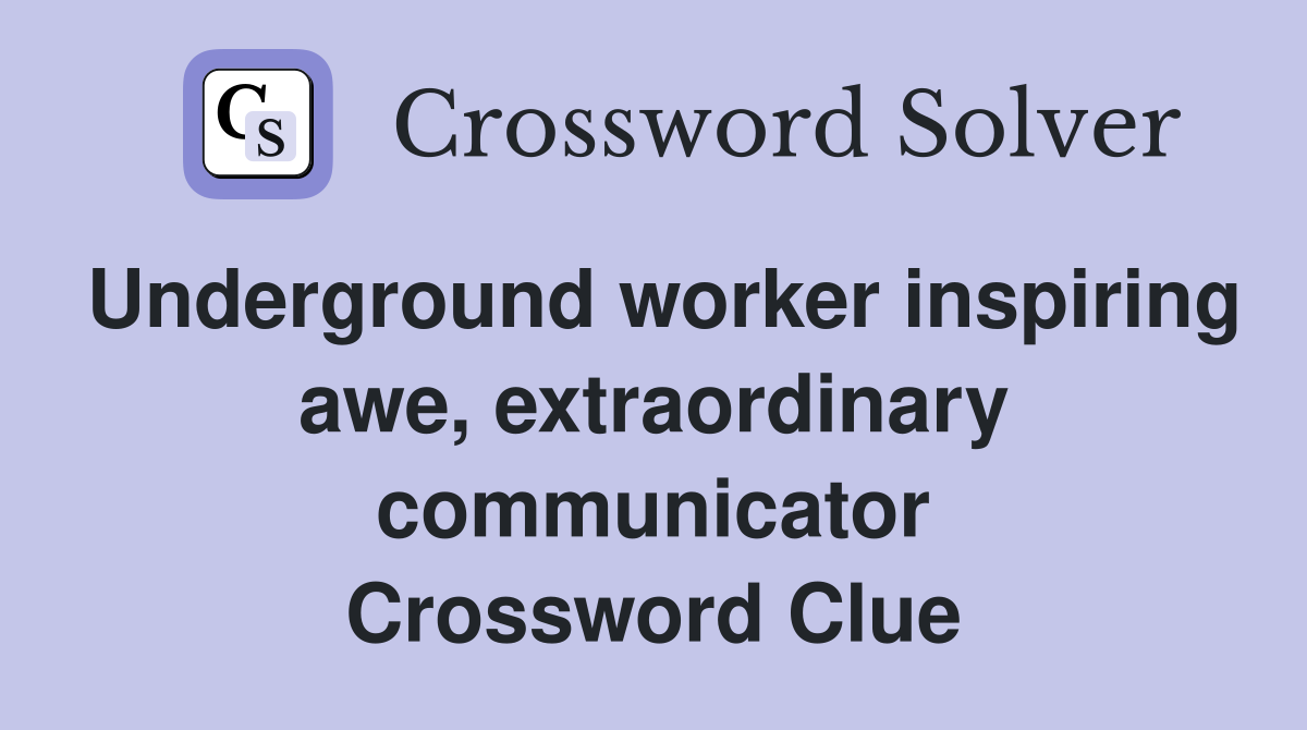 Underground worker inspiring awe, extraordinary communicator Crossword Clue