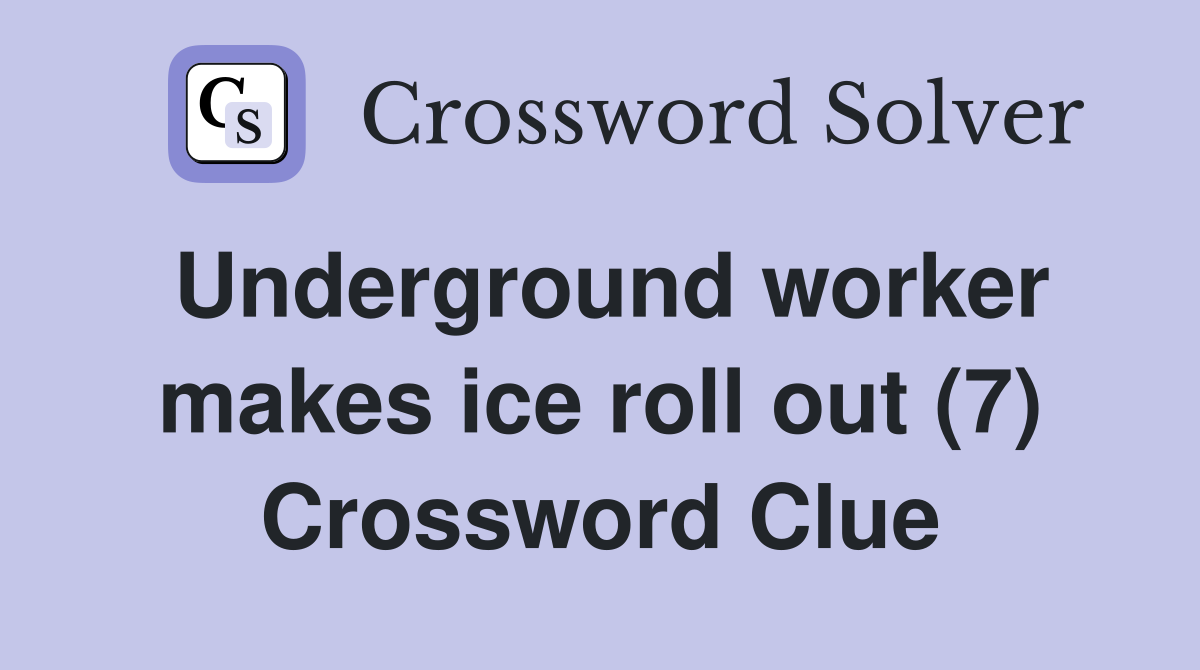 Underground worker makes ice roll out (7) Crossword Clue