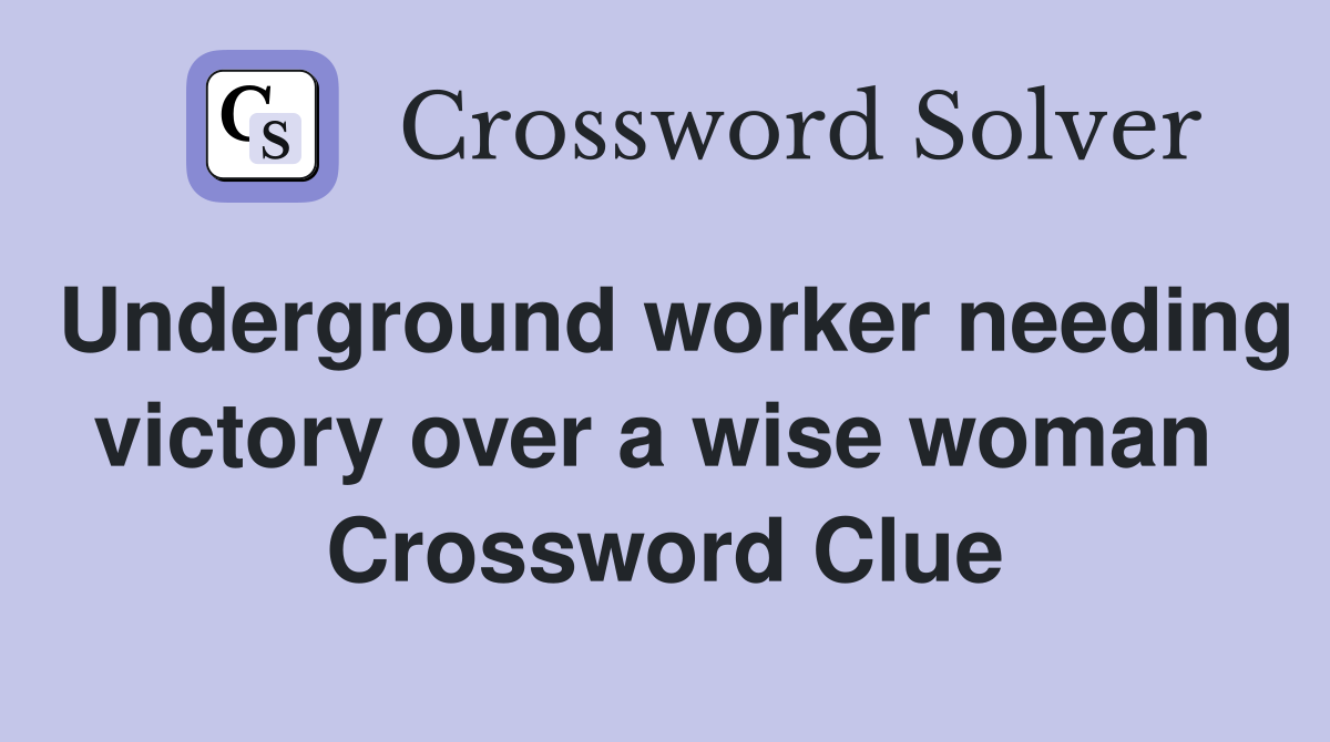 Underground worker needing victory over a wise woman  Crossword Clue