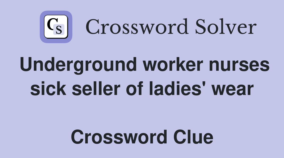 Underground worker nurses sick seller of ladies' wear  Crossword Clue