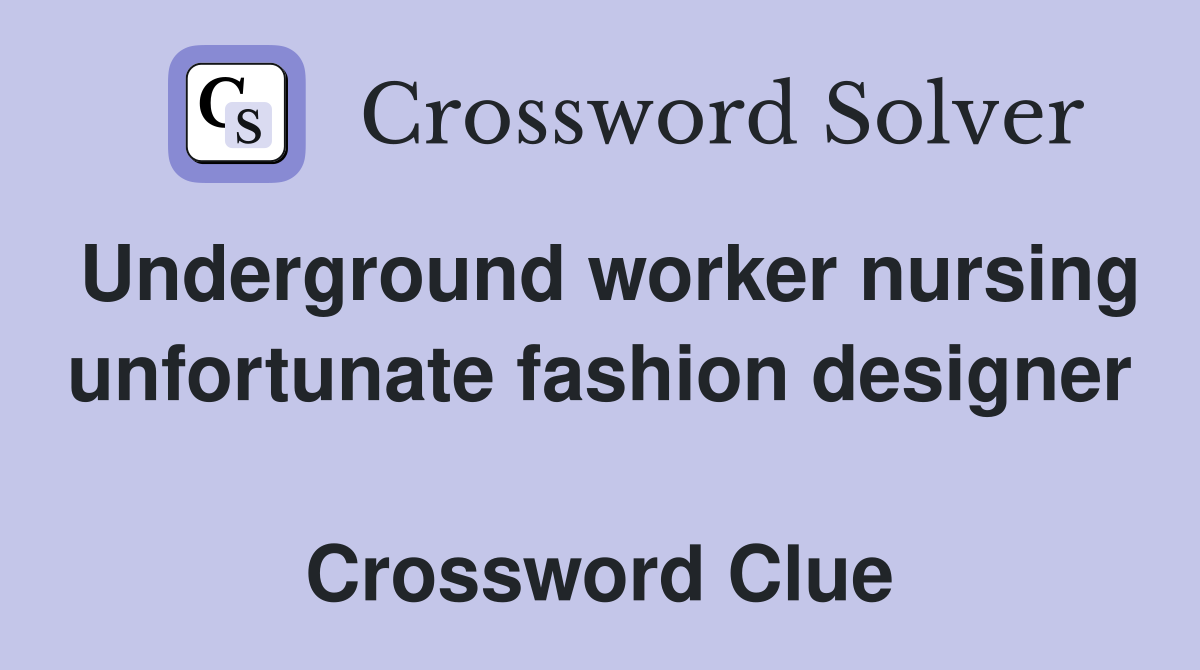 Underground worker nursing unfortunate fashion designer  Crossword Clue