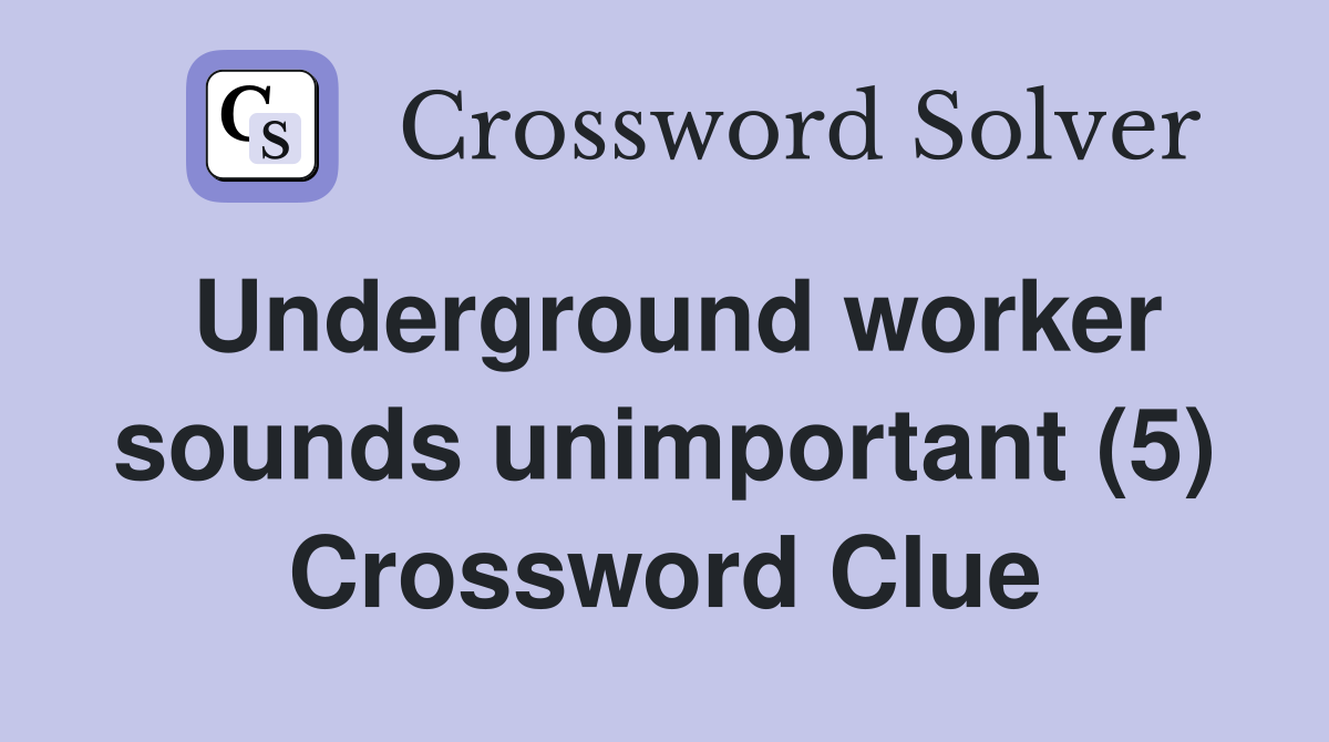 Underground worker sounds unimportant (5) Crossword Clue