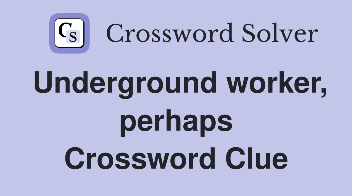 Underground worker, perhaps Crossword Clue