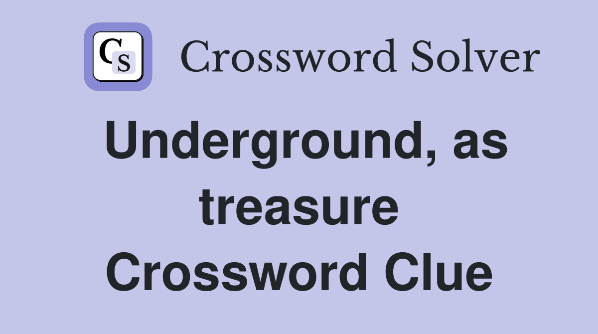 Underground, as treasure Crossword Clue