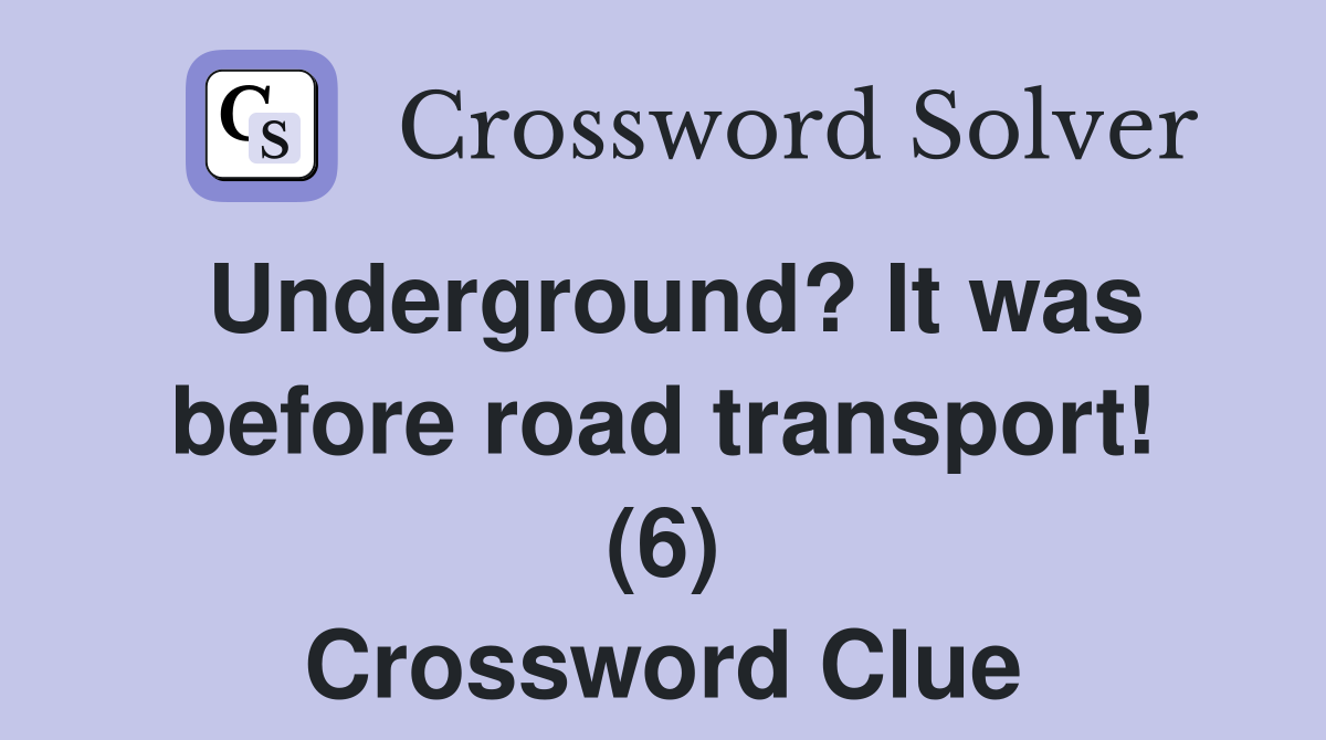 Underground? It was before road transport! (6) Crossword Clue