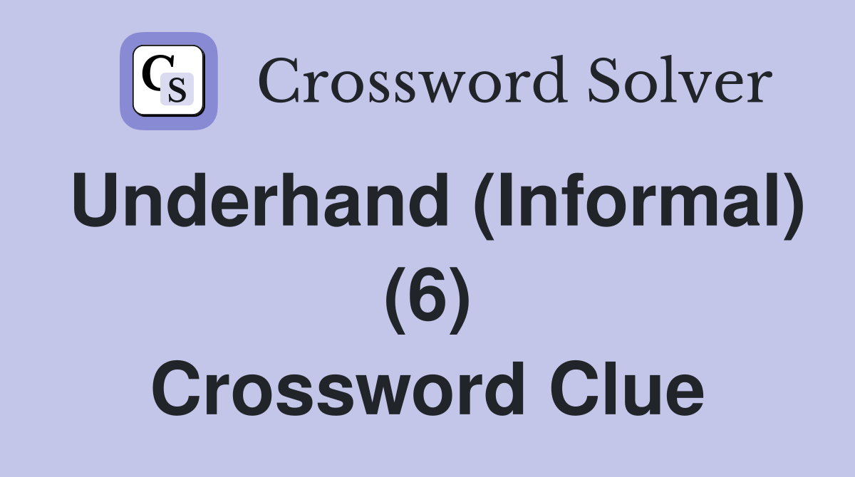 Underhand (Informal) (6) Crossword Clue