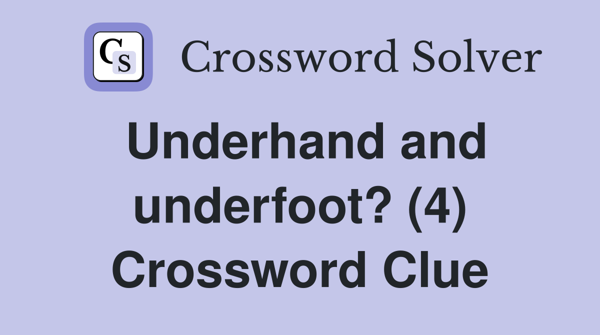 Underhand and underfoot? (4) Crossword Clue