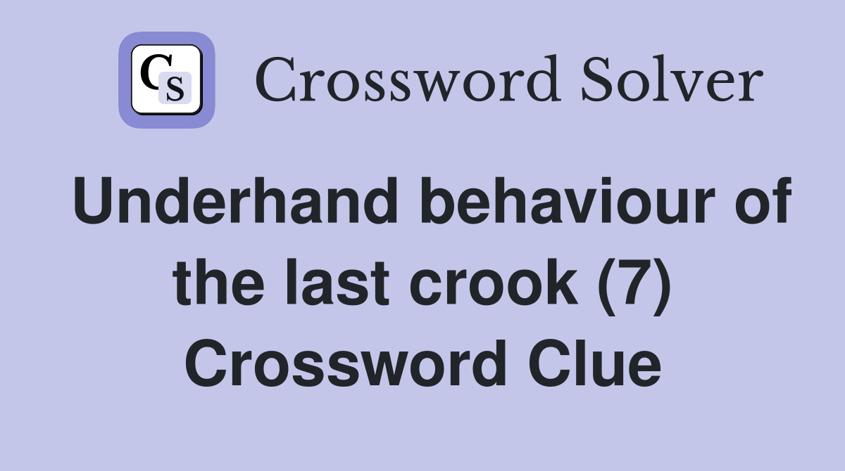 Underhand behaviour of the last crook (7) Crossword Clue