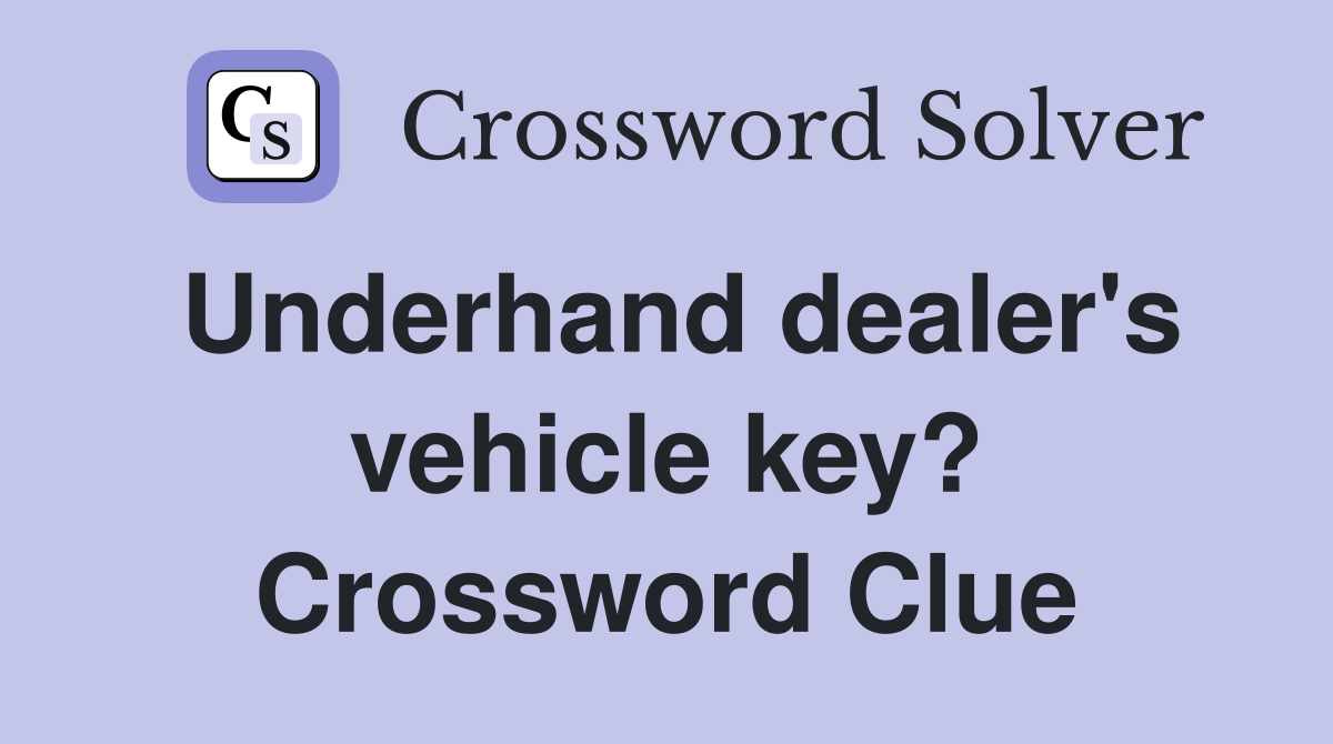 Underhand dealer's vehicle key? Crossword Clue