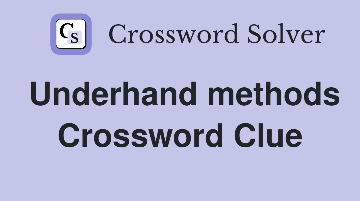 Underhand methods Crossword Clue