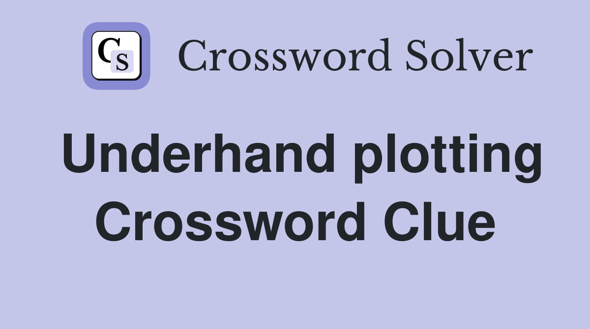 Underhand plotting Crossword Clue