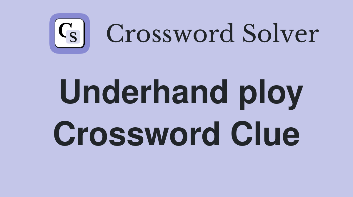 Underhand ploy Crossword Clue
