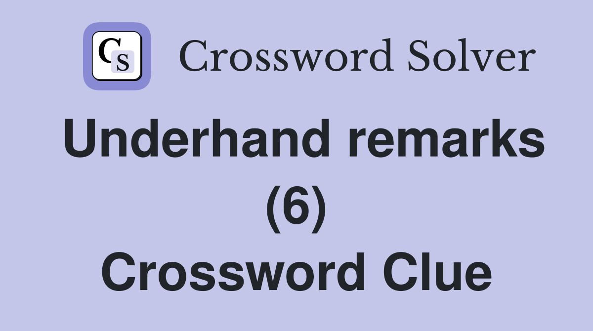 Underhand remarks (6) Crossword Clue