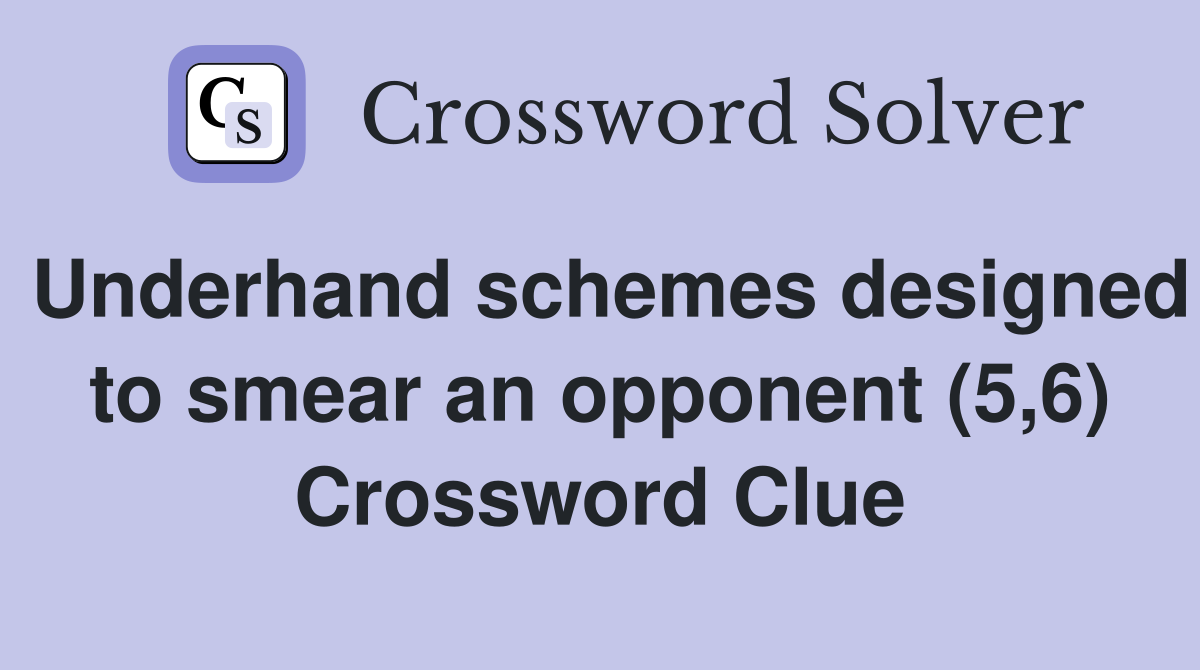 Underhand schemes designed to smear an opponent (5,6) Crossword Clue