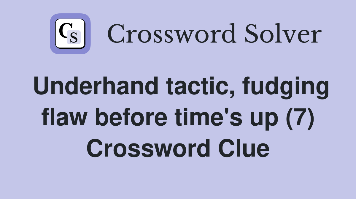 Underhand tactic, fudging flaw before time's up (7) Crossword Clue