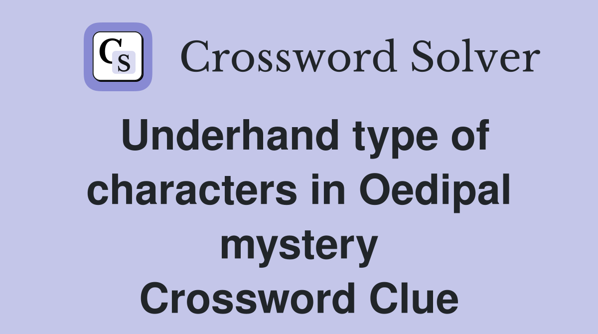 Underhand type of characters in Oedipal mystery Crossword Clue
