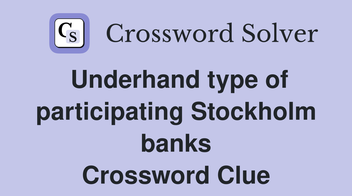 Underhand type of participating Stockholm banks Crossword Clue