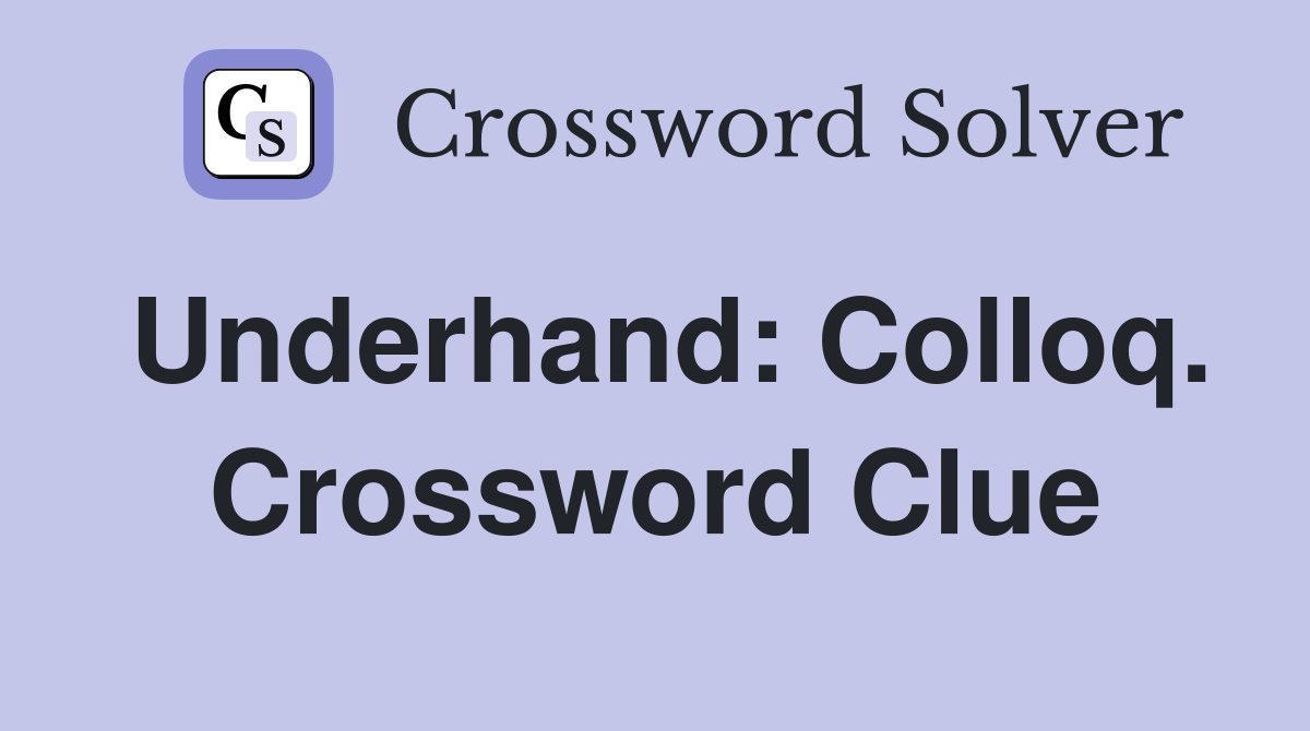 Underhand: Colloq. Crossword Clue