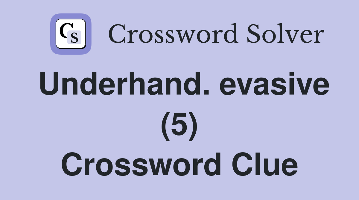 Underhand. evasive (5) Crossword Clue