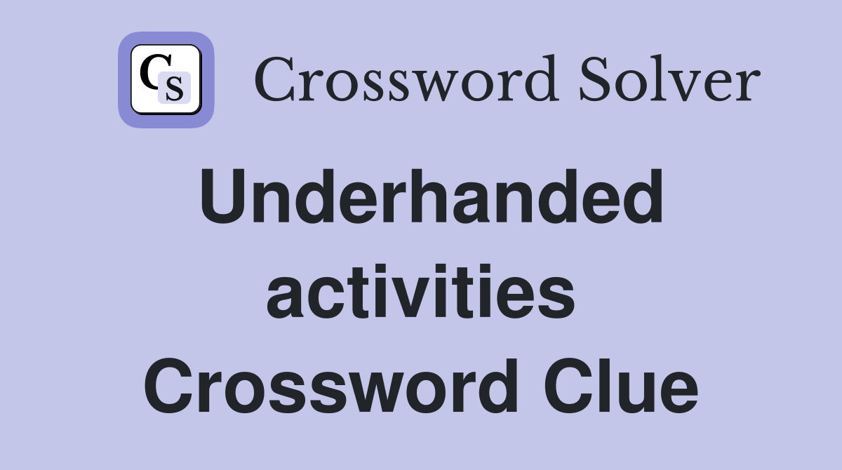 Underhanded activities Crossword Clue