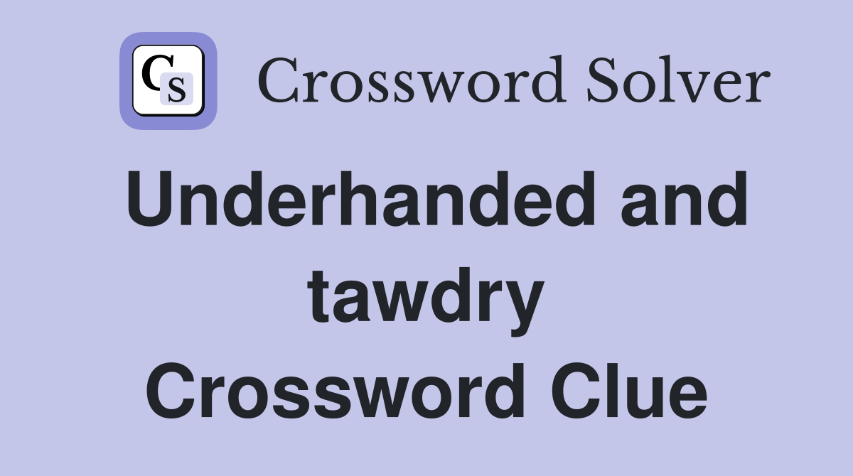 Underhanded and tawdry Crossword Clue