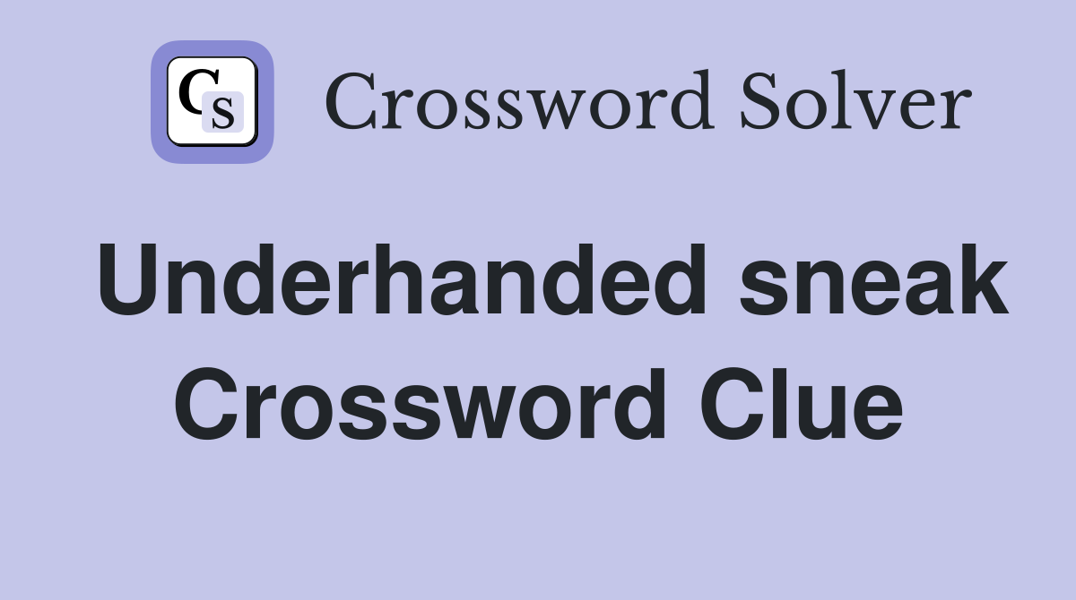 Underhanded sneak Crossword Clue
