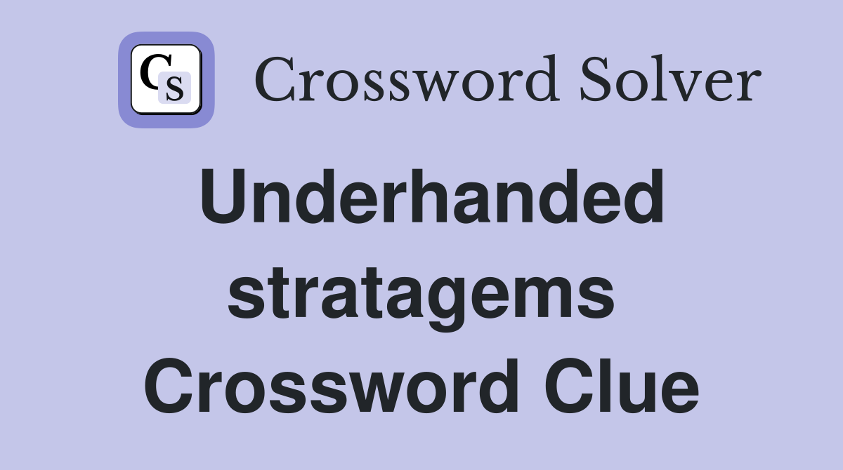Underhanded stratagems Crossword Clue