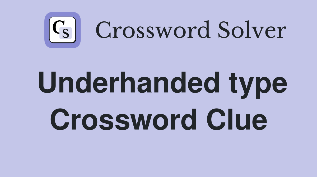 Underhanded type Crossword Clue
