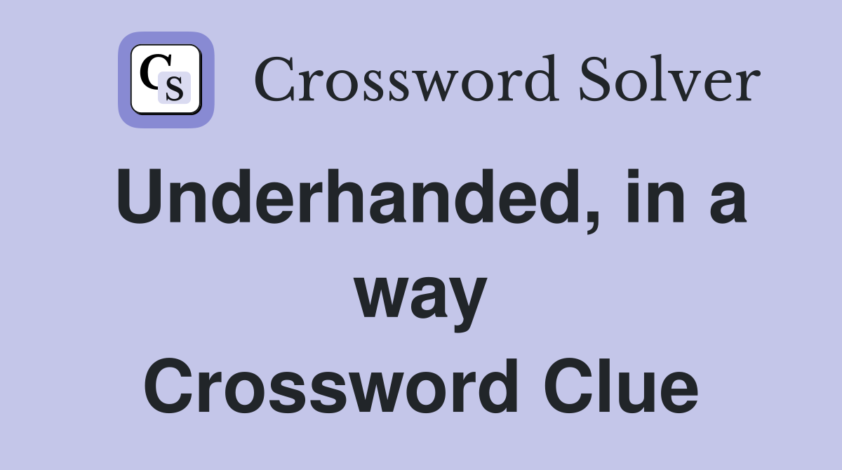 Underhanded, in a way Crossword Clue