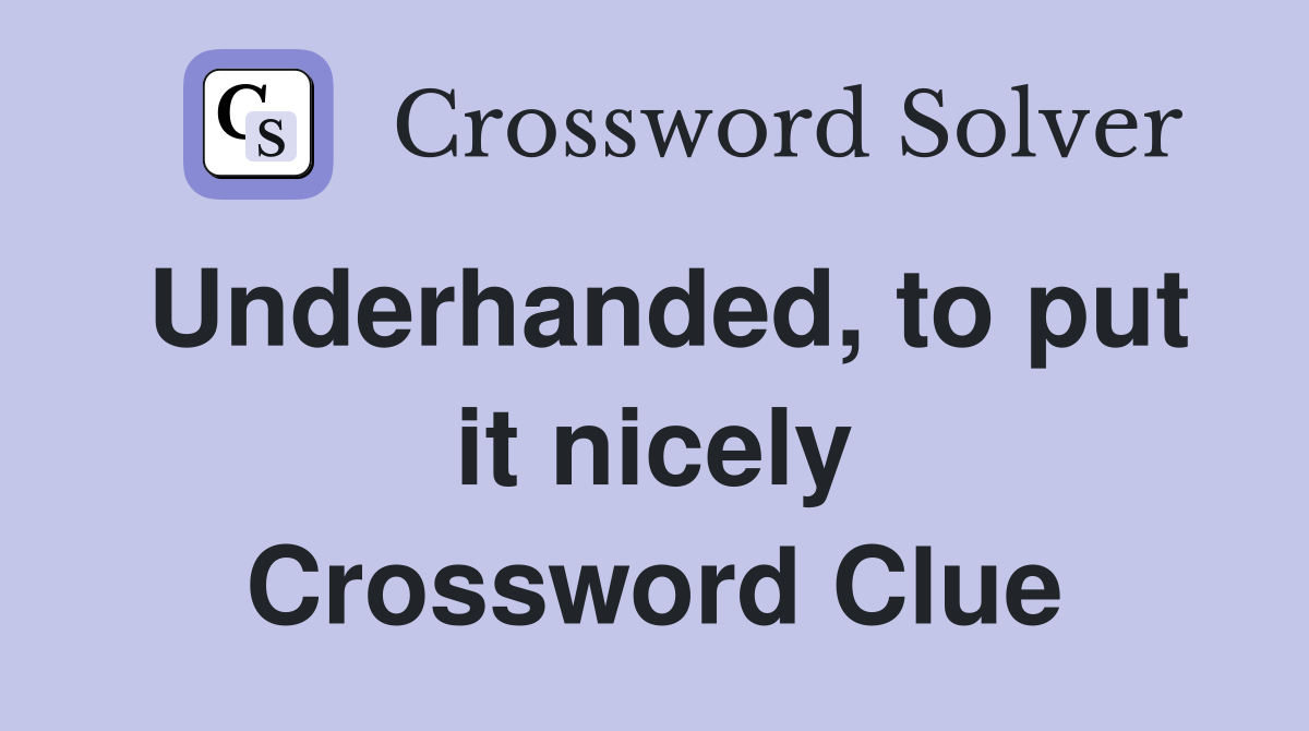 Underhanded, to put it nicely Crossword Clue