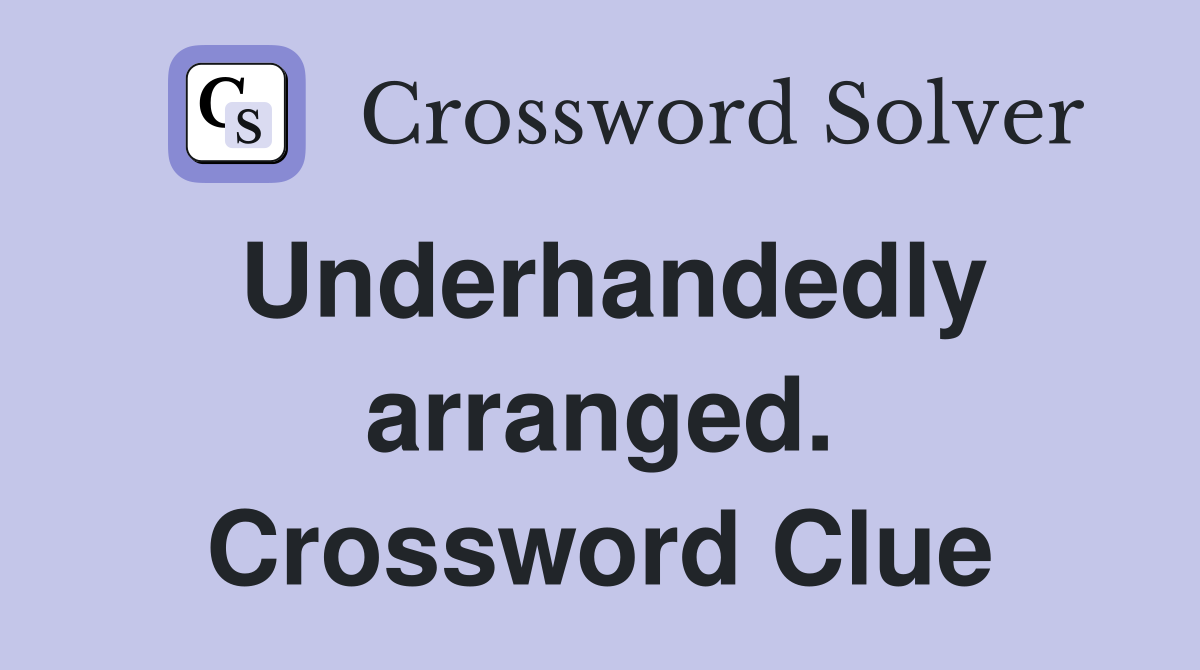 Underhandedly arranged. Crossword Clue