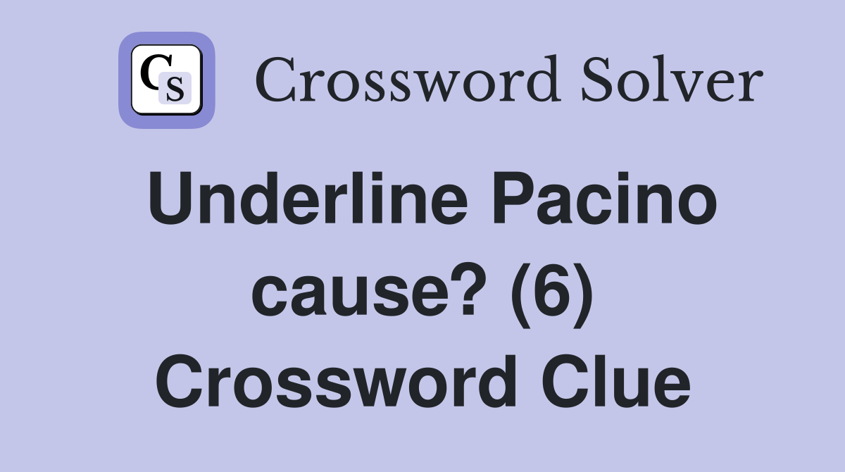 Underline Pacino cause? (6) Crossword Clue