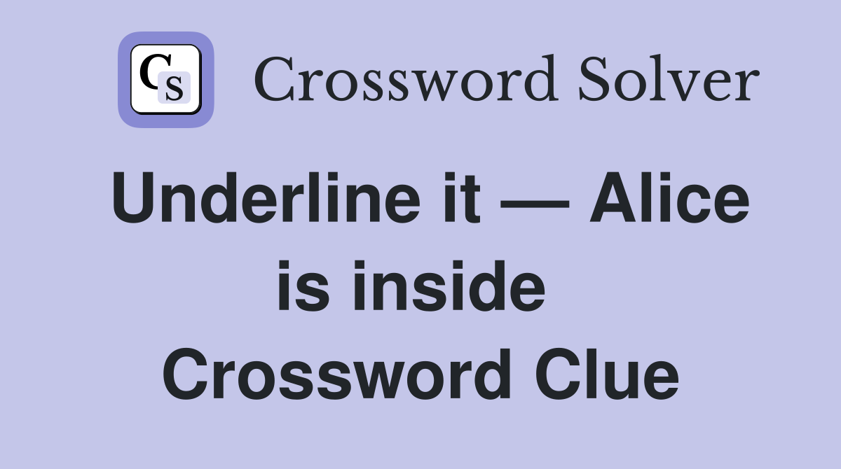 Underline it — Alice is inside  Crossword Clue