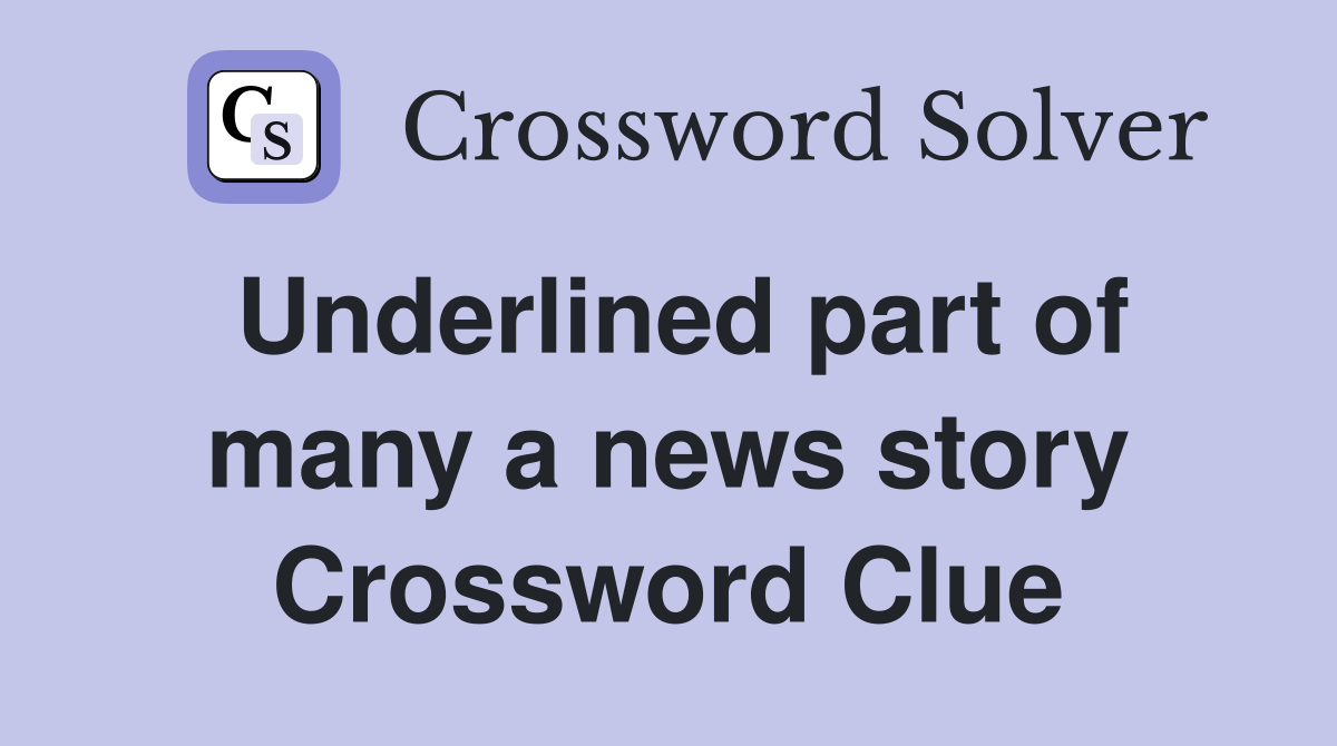 Underlined part of many a news story Crossword Clue