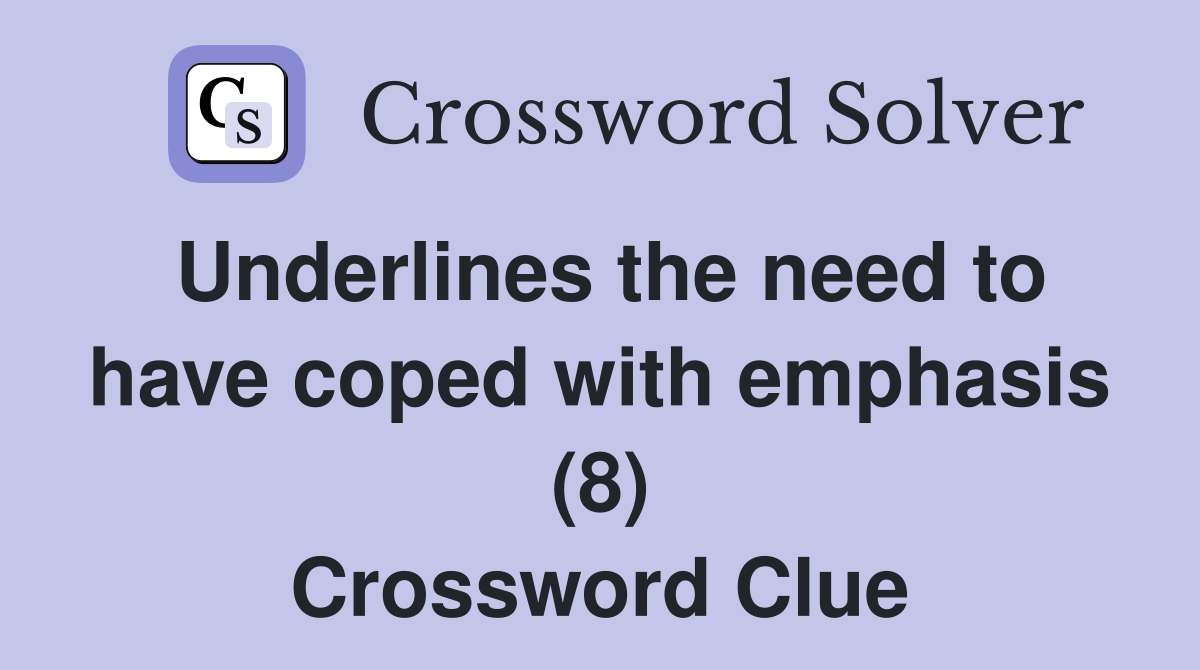 Underlines the need to have coped with emphasis (8) Crossword Clue
