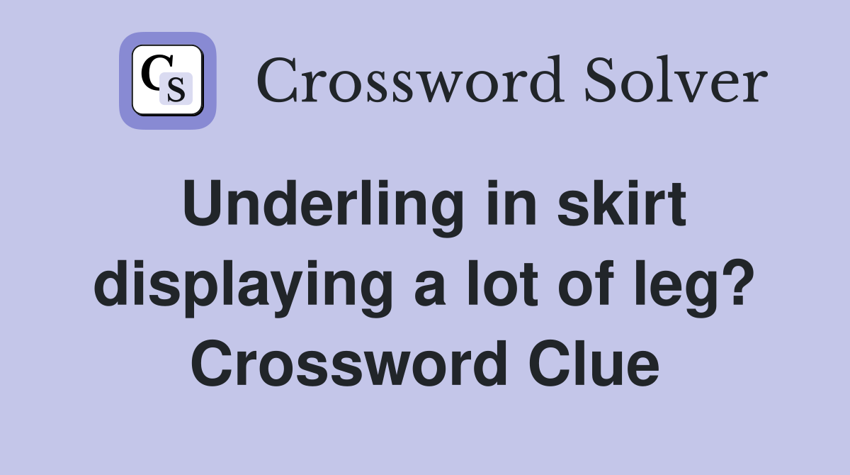 Underling in skirt displaying a lot of leg? Crossword Clue