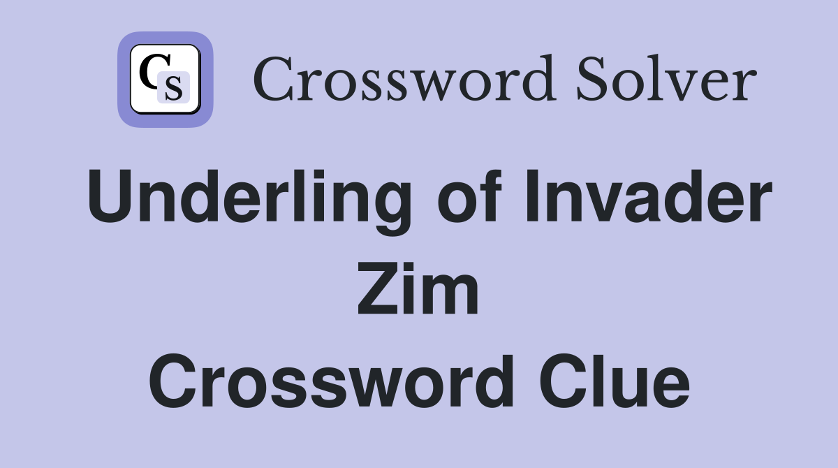 Underling of Invader Zim Crossword Clue