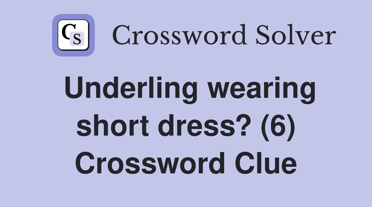 Underling wearing short dress? (6) Crossword Clue