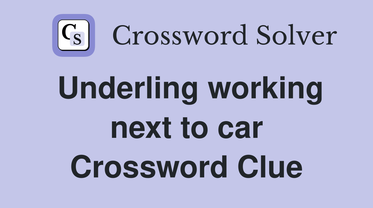 Underling working next to car Crossword Clue