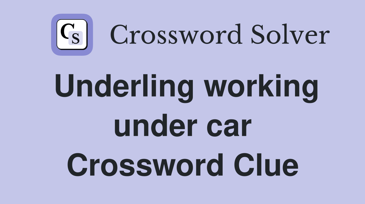 Underling working under car Crossword Clue