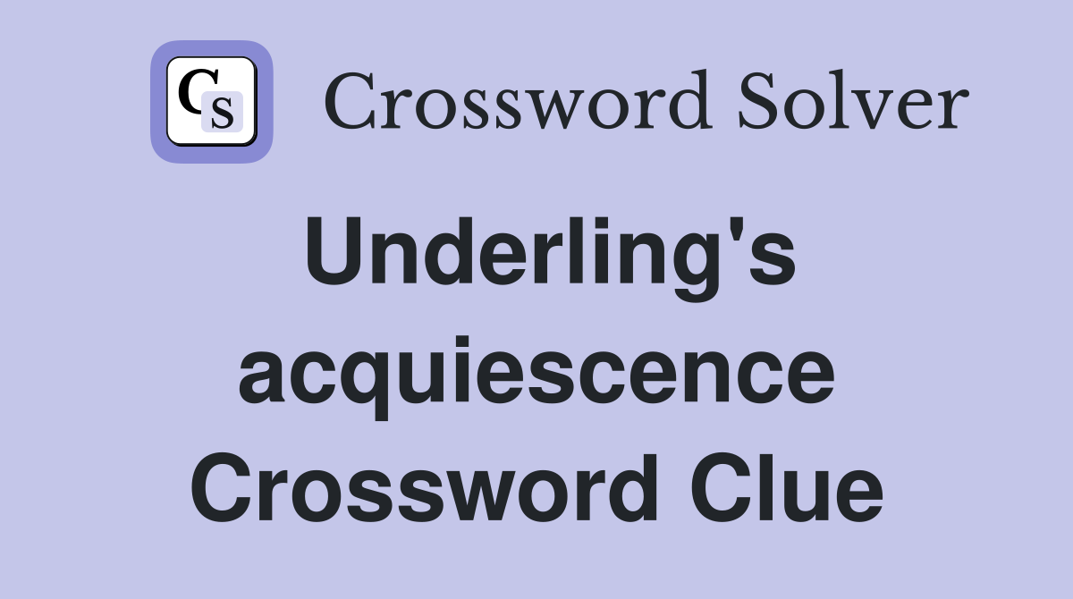 Underling's acquiescence Crossword Clue