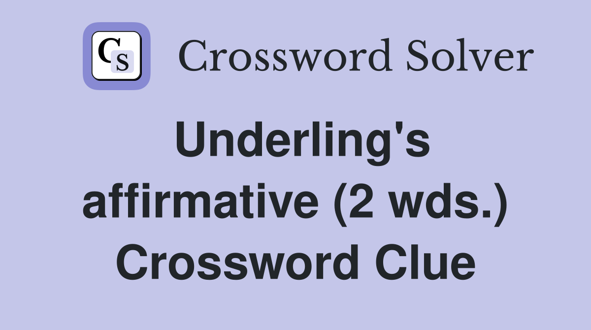 Underling's affirmative (2 wds.) Crossword Clue