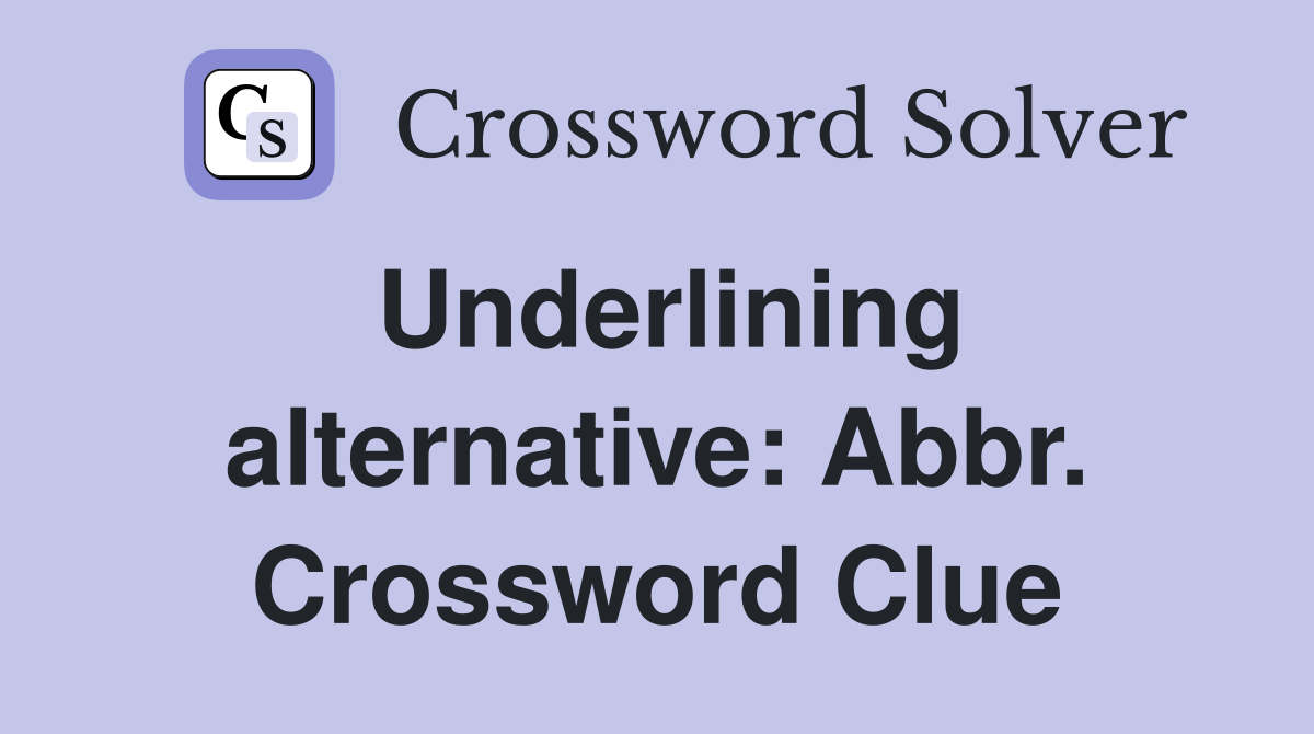 Underlining alternative: Abbr. Crossword Clue