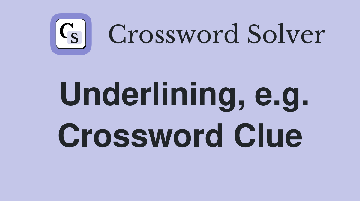 Underlining, e.g. Crossword Clue