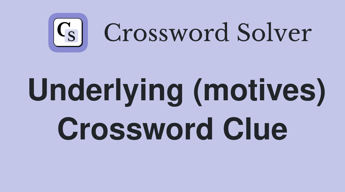 Underlying (motives) Crossword Clue Answers Crossword Solver