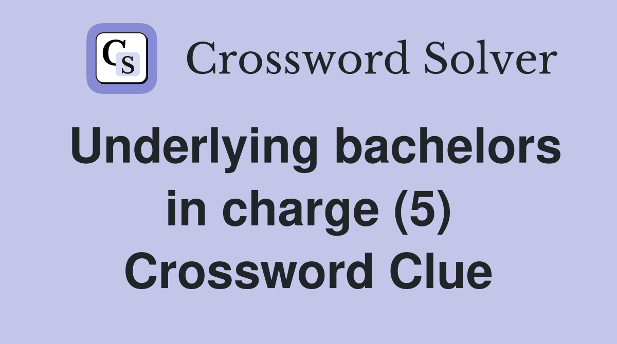 Underlying bachelors in charge (5) Crossword Clue