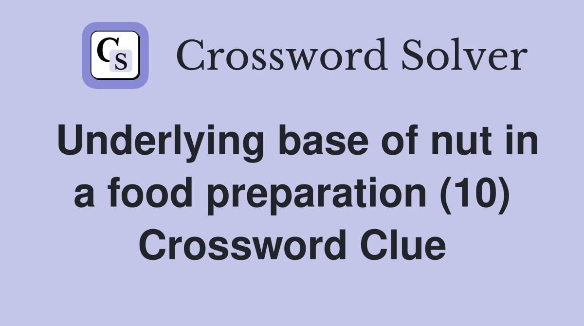 Underlying base of nut in a food preparation (10) Crossword Clue